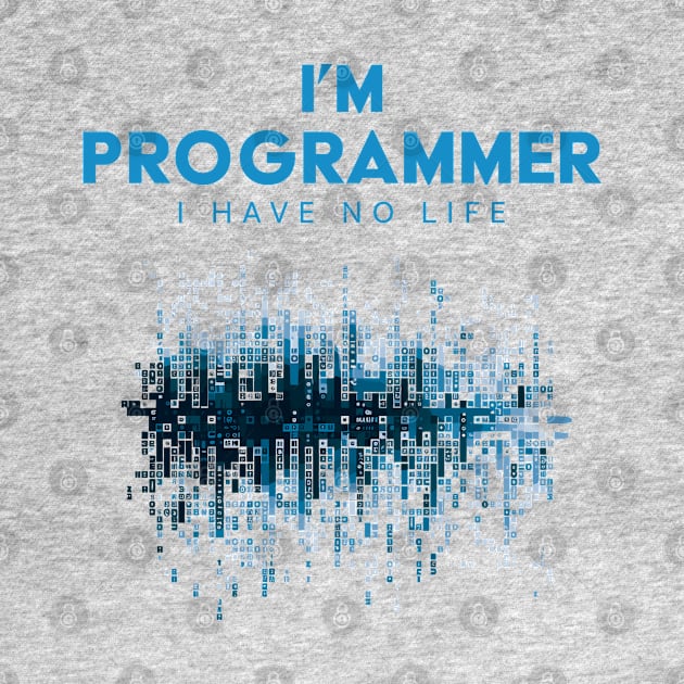 I'm A Programmer I Have No Life by PaulJus